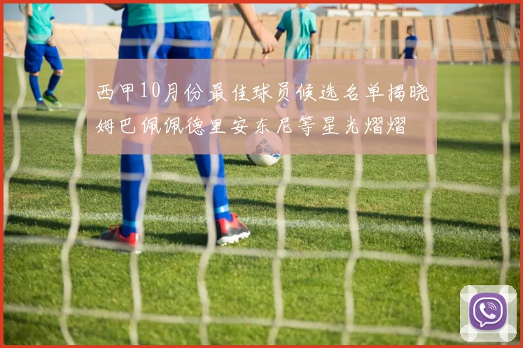 西甲10月份最佳球员候选名单揭晓姆巴佩佩德里安东尼等星光熠熠